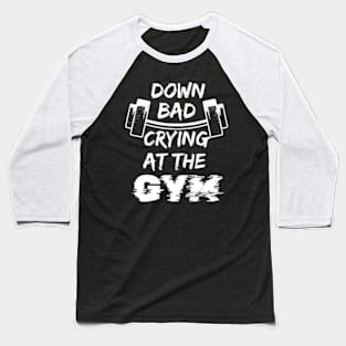 Down Bad Crying At The Gym Bad Crying In The Gym Baseball T-Shirt